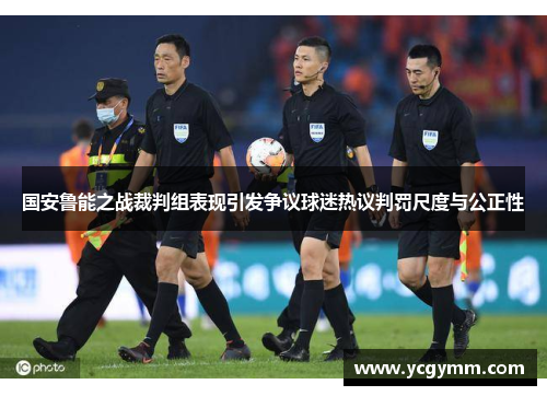 国安鲁能之战裁判组表现引发争议球迷热议判罚尺度与公正性